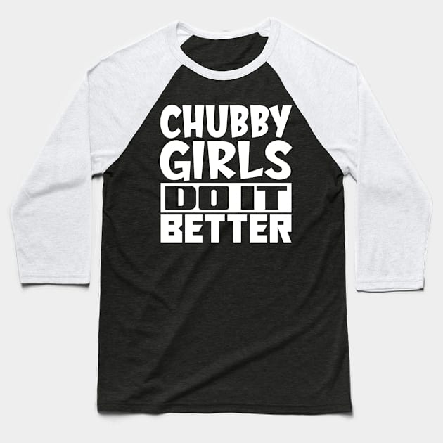 Chubby girls do it better Baseball T-Shirt by colorsplash